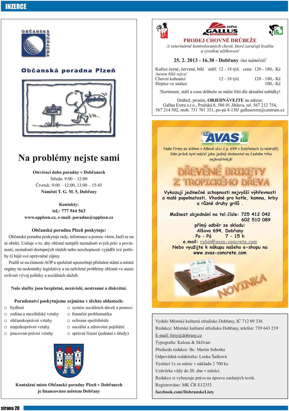 Drůbež, prosím, OBJEDNÁVEJTE na adrese: Gallus Extra s.r.o., Pražská 8, 586 01 Jihlava, tel. 567 212 754, 567 214 502, mob. 731 701 331, po-pá 8-15h! gallusextra@centrum.