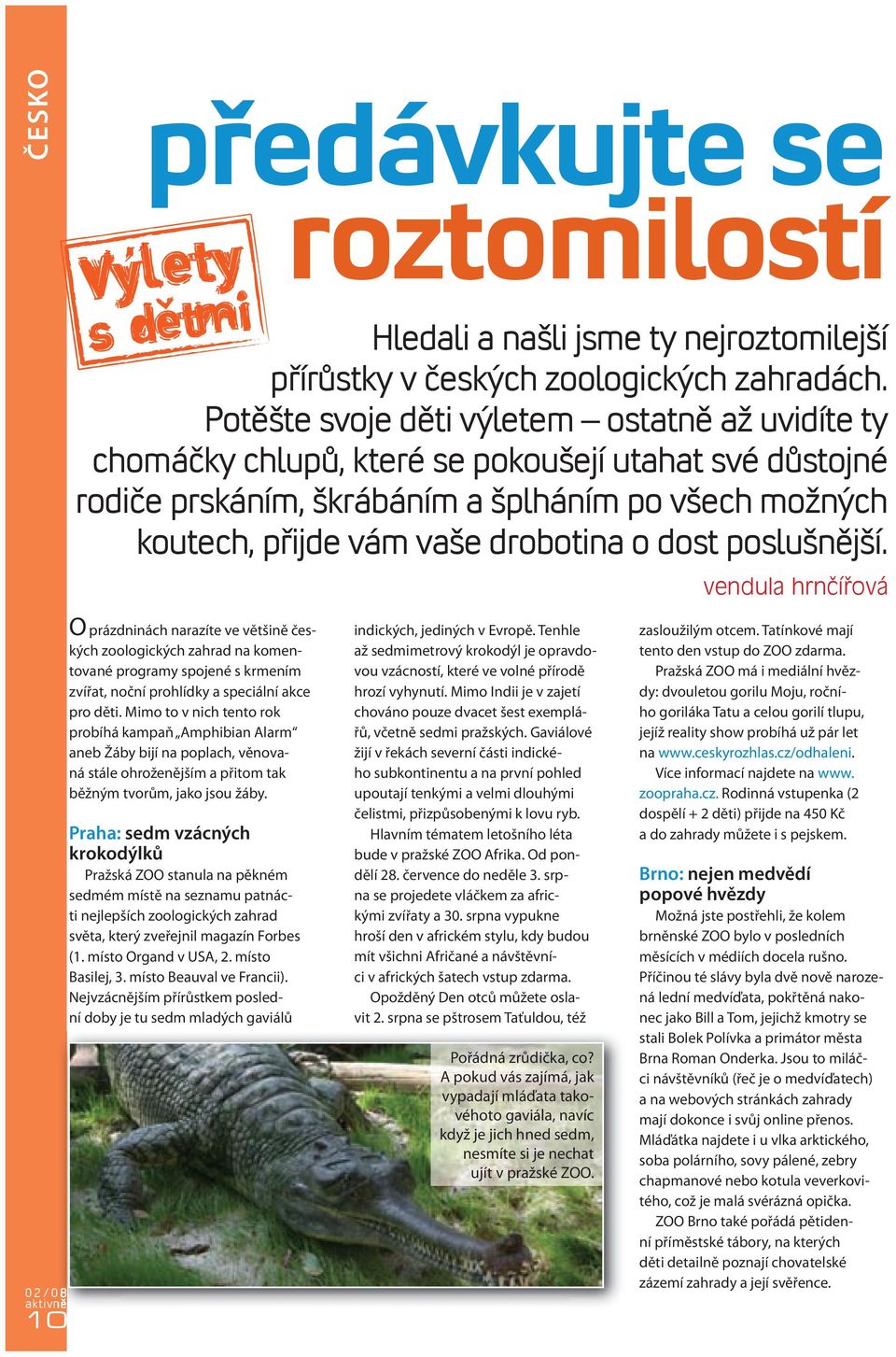 dost poslušnější. vendula hrnčířová 10 O prázdninách narazíte ve většině českých zoologických zahrad na komentované programy spojené s krmením zvířat, noční prohlídky a speciální akce pro děti.