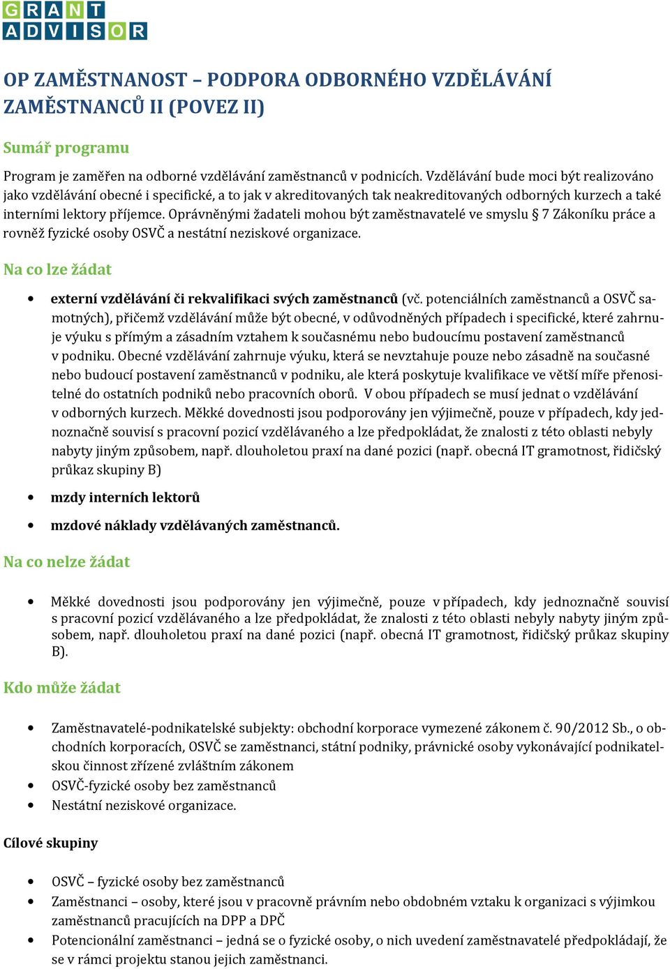 Oprávněnými žadateli mohou být zaměstnavatelé ve smyslu 7 Zákoníku práce a rovněž fyzické osoby OSVČ a nestátní neziskové organizace.