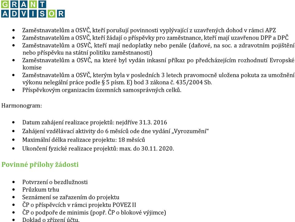 a zdravotním pojištění nebo příspěvku na státní politiku zaměstnanosti) Zaměstnavatelům a OSVČ, na které byl vydán inkasní příkaz po předcházejícím rozhodnutí Evropské komise Zaměstnavatelům a OSVČ,