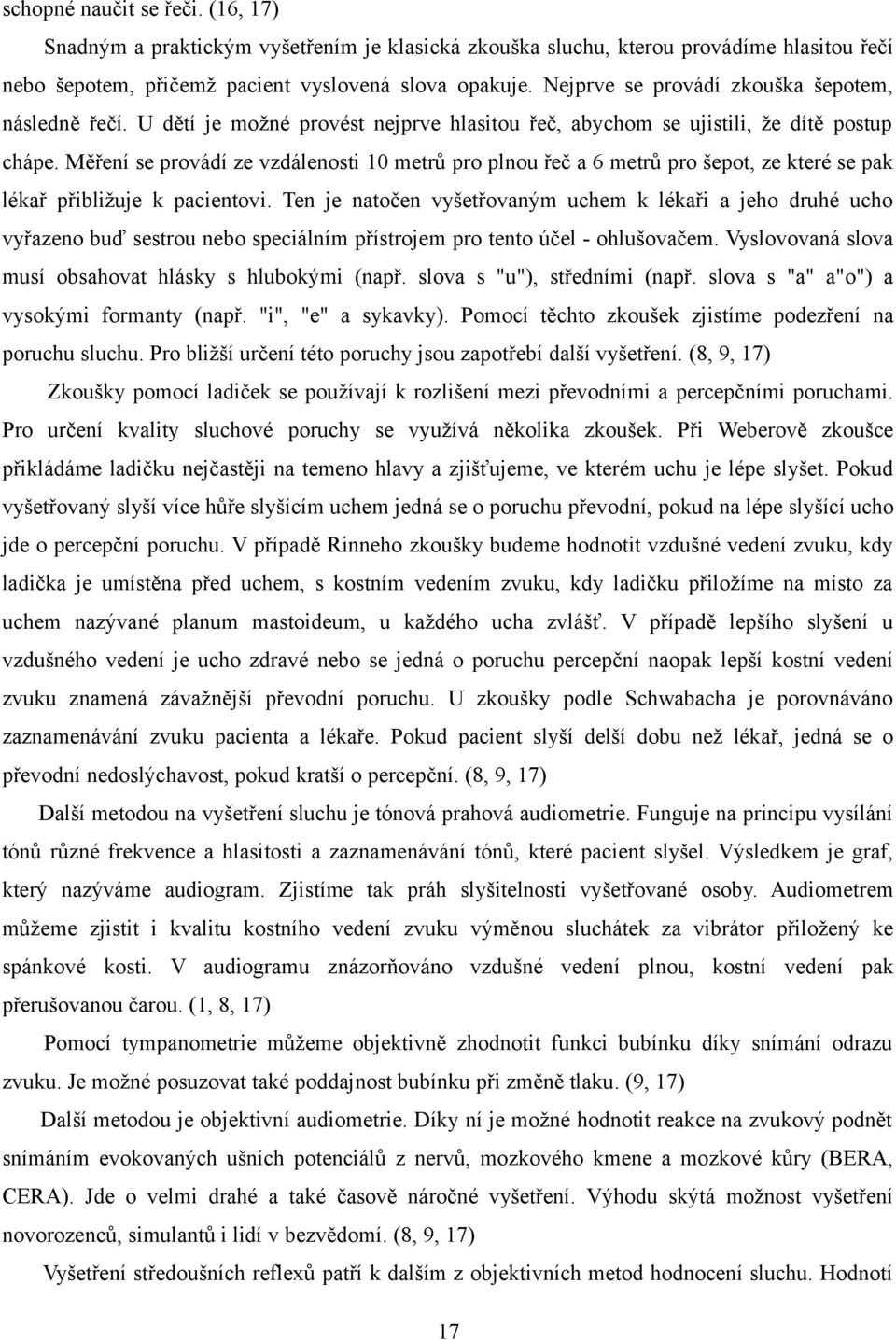 Měření se provádí ze vzdálenosti 10 metrů pro plnou řeč a 6 metrů pro šepot, ze které se pak lékař přibližuje k pacientovi.