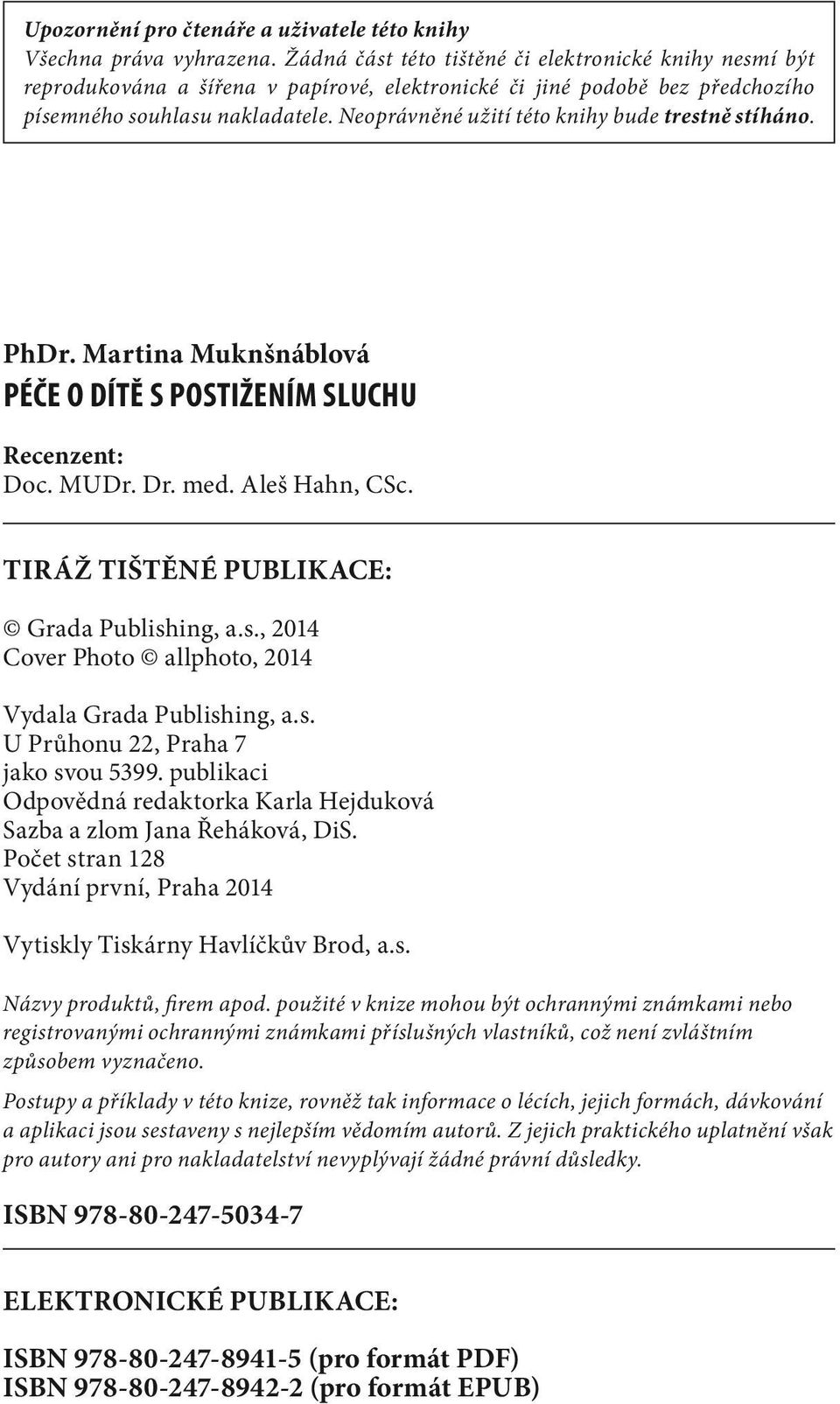 Neoprávněné užití této knihy bude trestně stíháno. PhDr. Martina Muknšnáblová péče o dítě s postižením sluchu Recenzent: Doc. MUDr. Dr. med. Aleš Hahn, CSc.