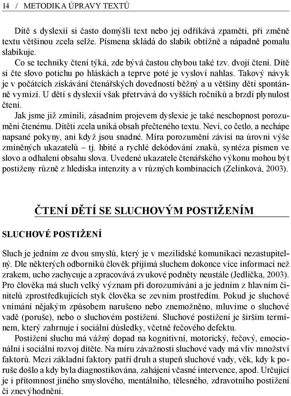 Takový návyk je v počátcích získávání čtenářských dovedností běžný a u většiny dětí spontánně vymizí. U dětí s dyslexií však přetrvává do vyšších ročníků a brzdí plynulost čtení.