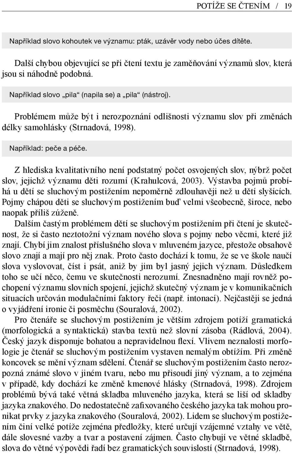 Z hlediska kvalitativního není podstatný počet osvojených slov, nýbrž počet slov, jejichž významu děti rozumí (Krahulcová, 2003).