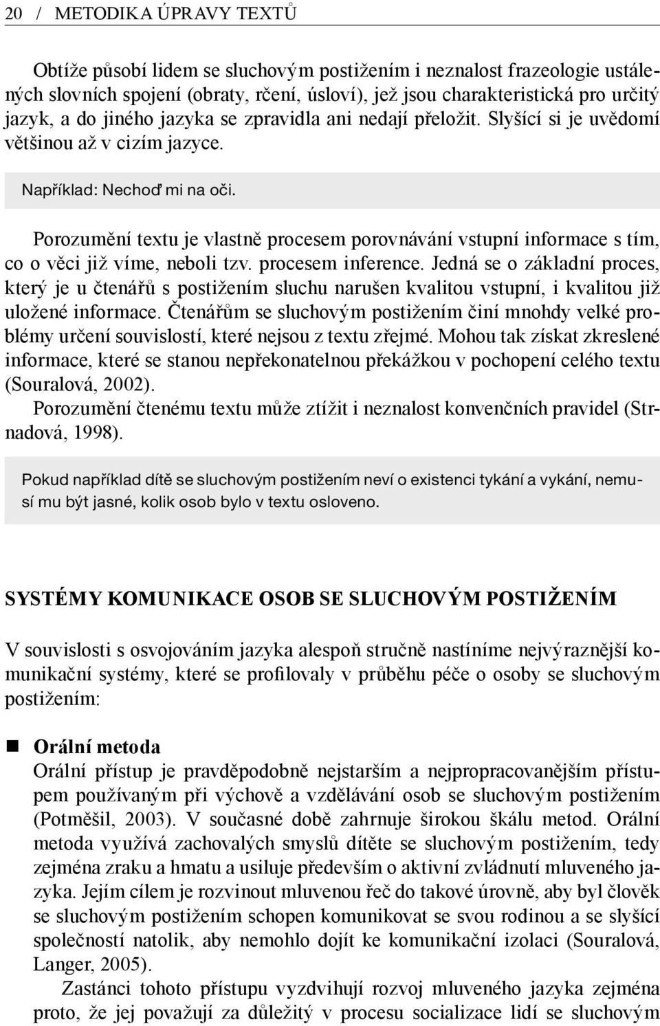 Porozumění textu je vlastně procesem porovnávání vstupní informace s tím, co o věci již víme, neboli tzv. procesem inference.