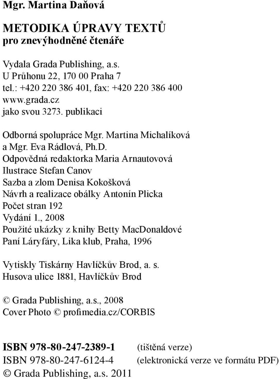 Odpovědná redaktorka Maria Arnautovová Ilustrace Stefan Canov Sazba a zlom Denisa Kokošková Návrh a realizace obálky Antonín Plicka Počet stran 192 Vydání 1.