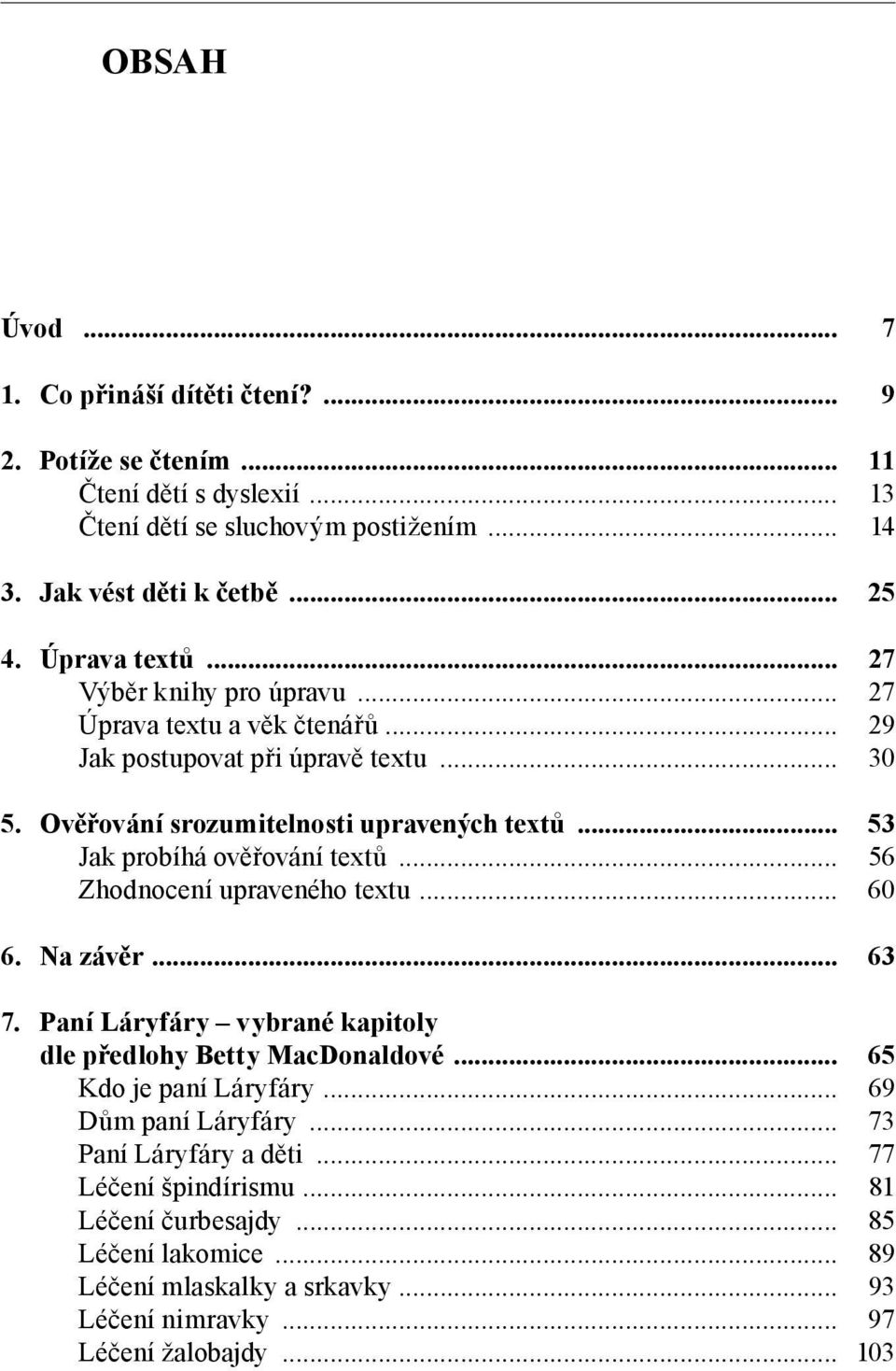 .. 53 Jak probíhá ověřování textů... 56 Zhodnocení upraveného textu... 60 6. Na závěr... 63 7. Paní Láryfáry vybrané kapitoly dle předlohy Betty MacDonaldové... 65 Kdo je paní Láryfáry.