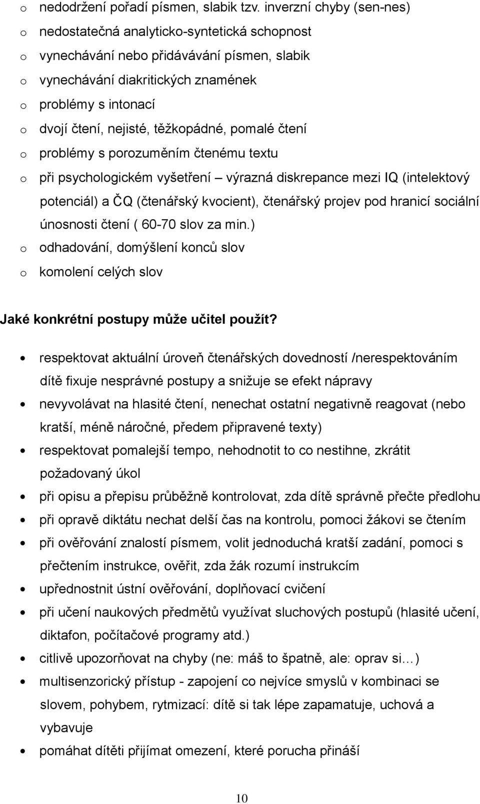 čtení prblémy s przuměním čtenému textu při psychlgickém vyšetření výrazná diskrepance mezi IQ (intelektvý ptenciál) a ČQ (čtenářský kvcient), čtenářský prjev pd hranicí sciální únsnsti čtení ( 60-70