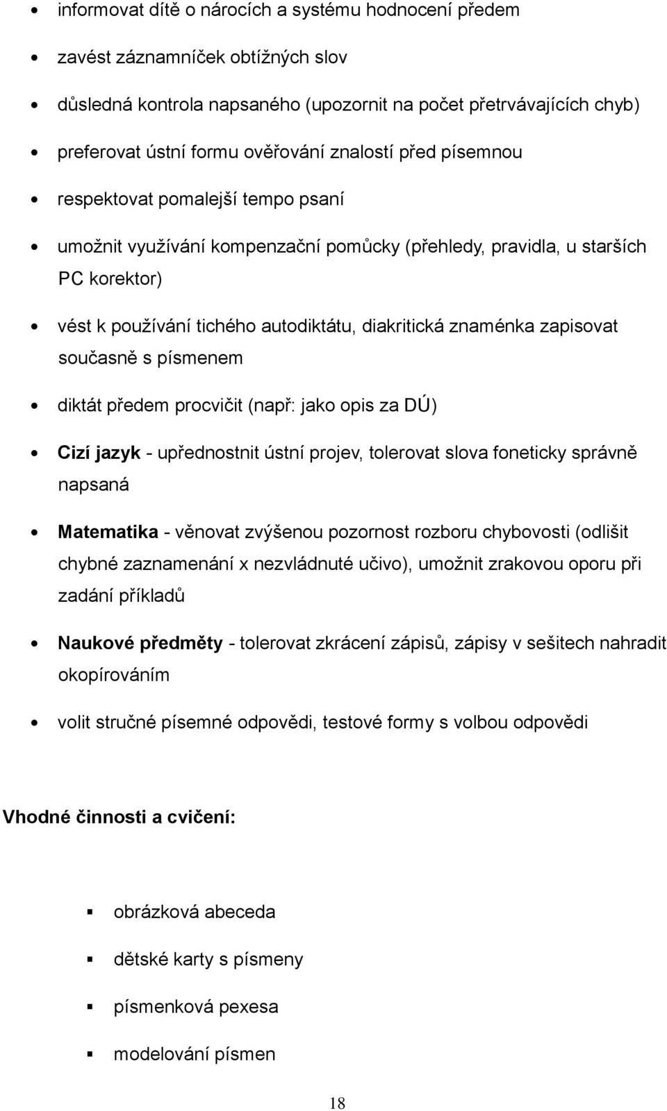 předem prcvičit (např: jak pis za DÚ) Cizí jazyk - upřednstnit ústní prjev, tlervat slva fneticky správně napsaná Matematika - věnvat zvýšenu pzrnst rzbru chybvsti (dlišit chybné zaznamenání x