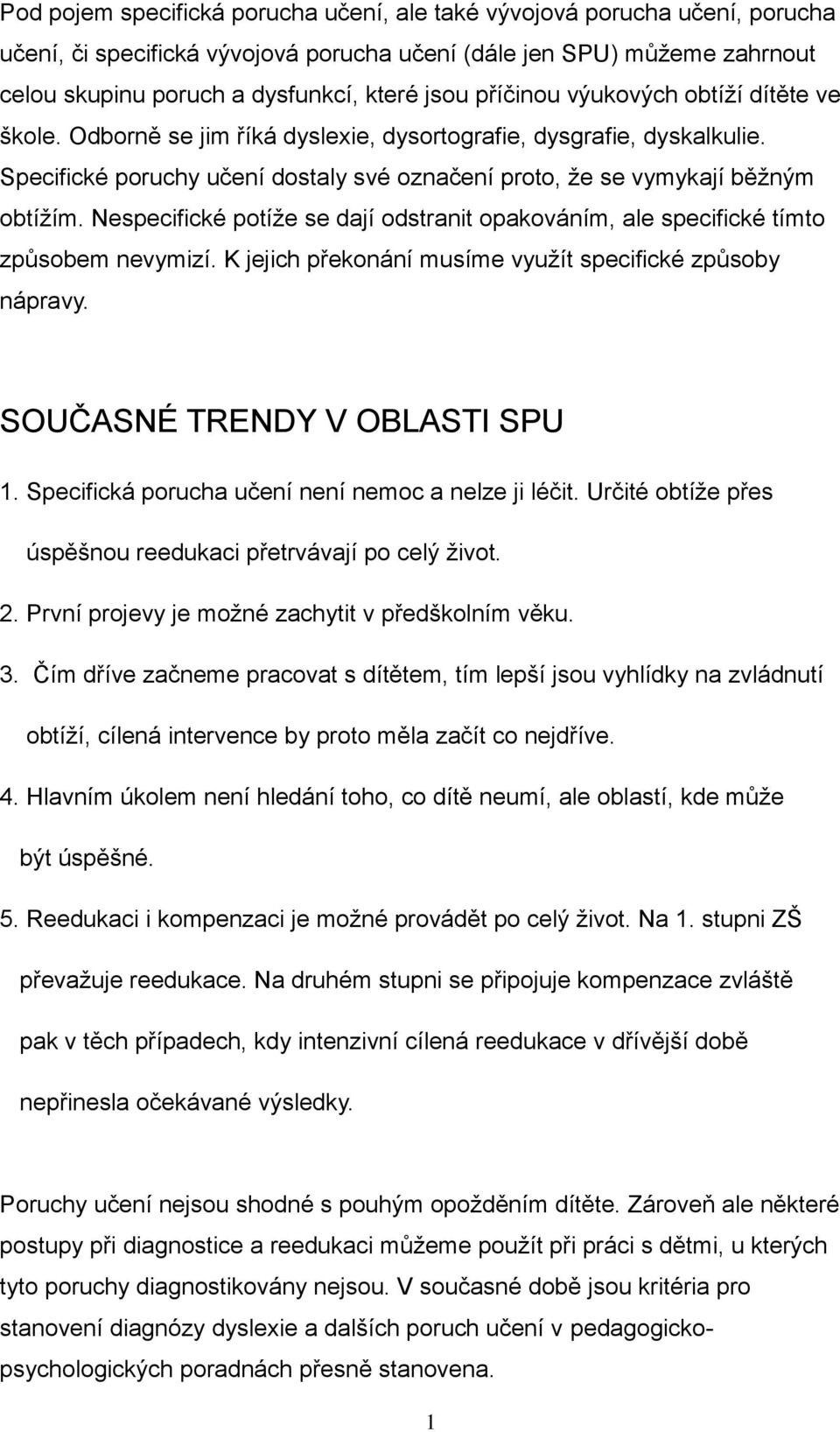 Nespecifické ptíže se dají dstranit pakváním, ale specifické tímt způsbem nevymizí. K jejich překnání musíme využít specifické způsby nápravy. SOUČASNÉ TRENDY V OBLASTI SPU 1.