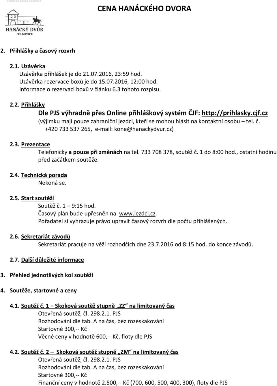 +420 733 537 265, e-mail: kone@hanackydvur.cz) 2.3. Prezentace Telefonicky a pouze při změnách na tel. 733 708 378, soutěž č. 1 do 8:00 hod., ostatní hodinu před začátkem soutěže. 2.4. Technická porada Nekoná se.