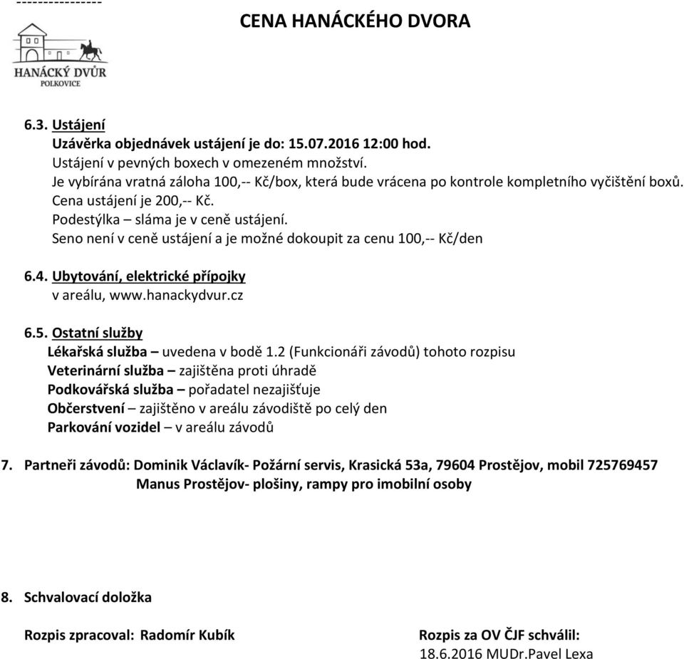 Seno není v ceně ustájení a je možné dokoupit za cenu 100,-- Kč/den 6.4. Ubytování, elektrické přípojky v areálu, www.hanackydvur.cz 6.5. Ostatní služby Lékařská služba uvedena v bodě 1.