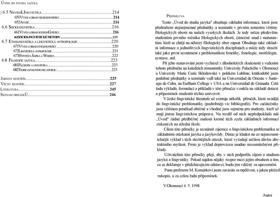 ..223 681FILOZOFIE A LINGVISTIKA...223 682TEORIE JAZYKOVÉHO RELATIVISMU...223 JMENNÝ REJSTŘÍK...225 VĚCNÝ REJSTŘÍK...227 LITERATURA...245 SEZNAM OBRÁZKŮ.