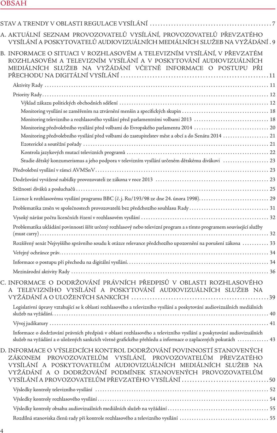 INFORMACE O SITUACI V ROZHLASOVÉM A TELEVIZNÍM VYSÍLÁNÍ, V PŘEVZATÉM ROZHLASOVÉM A TELEVIZNÍM VYSÍLÁNÍ A V POSKYTOVÁNÍ AUDIOVIZUÁLNÍCH MEDIÁLNÍCH SLUŽEB NA VYŽÁDÁNÍ VČETNĚ INFORMACE O POSTUPU PŘI