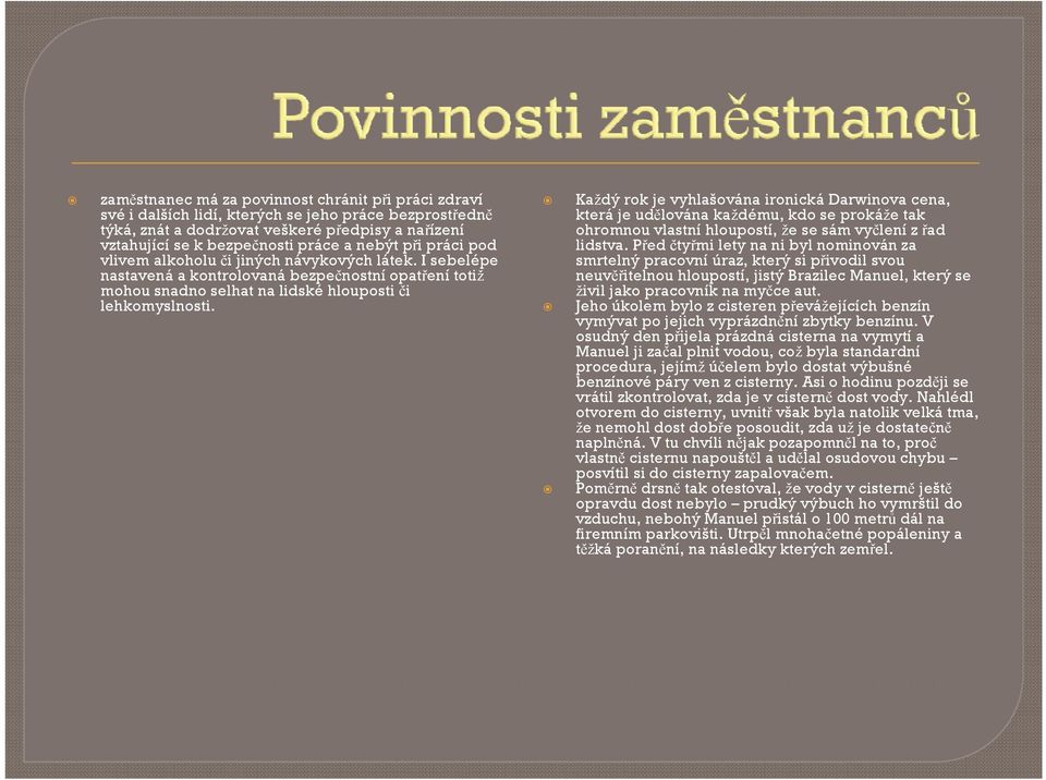 Každý K ždý rok k je j vyhlašována hl š á ironická i i ká Darwinova D i cena, která je udělována každému, kdo se rokáže tak ohromnou vlastní hlouostí, že se sám vyčlení z řad lidstva.