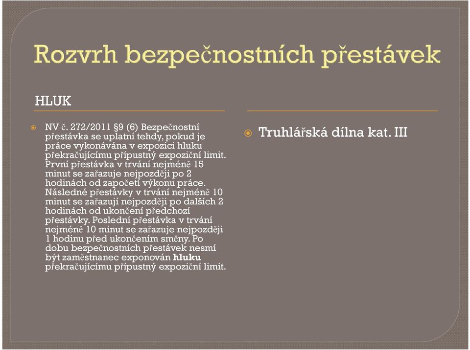 Následné řestávky v trvání nejméně 10 minut se zařazují nejozději o dalších 2 hodinách od ukončení ředchozí řestávky řestávky.