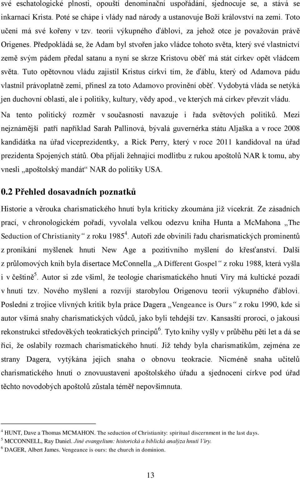 Předpokládá se, že Adam byl stvořen jako vládce tohoto světa, který své vlastnictví země svým pádem předal satanu a nyní se skrze Kristovu oběť má stát církev opět vládcem světa.