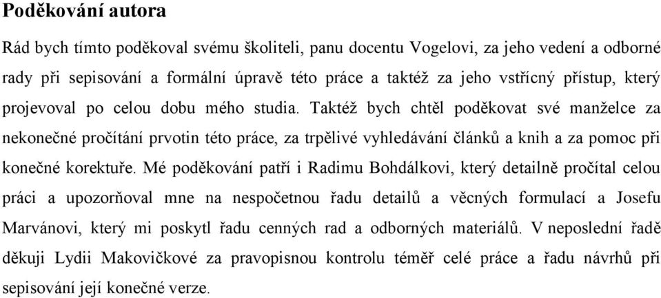 Taktéž bych chtěl poděkovat své manželce za nekonečné pročítání prvotin této práce, za trpělivé vyhledávání článků a knih a za pomoc při konečné korektuře.