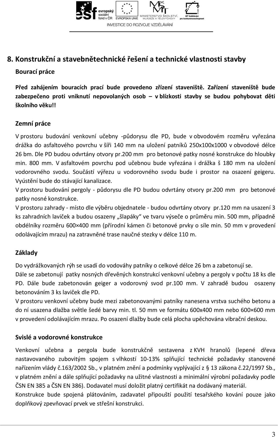 ! Zemní práce V prostoru budování venkovní učebny -půdorysu dle PD, bude v obvodovém rozměru vyřezána drážka do asfaltového povrchu v šíři 140 mm na uložení patníků 250x100x1000 v obvodové délce 26 bm.