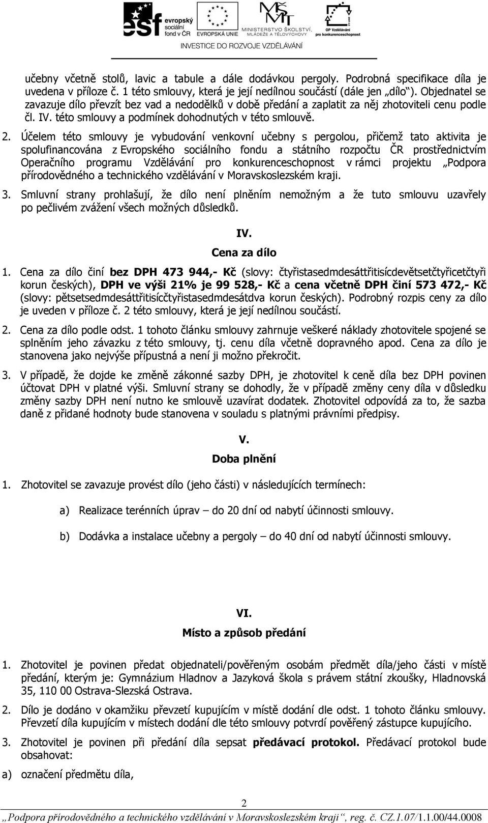 Účelem této smlouvy je vybudování venkovní učebny s pergolou, přičemž tato aktivita je spolufinancována z Evropského sociálního fondu a státního rozpočtu ČR prostřednictvím Operačního programu