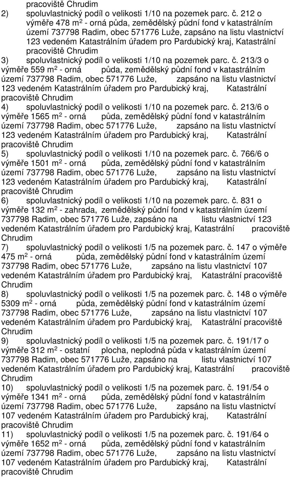 213/3 o výměře 559 m 2 - orná půda, zemědělský půdní fond v katastrálním 123 vedeném Katastrálním úřadem pro Pardubický kraj, Katastrální 4) spoluvlastnický podíl o velikosti 1/10 na pozemek parc. č.