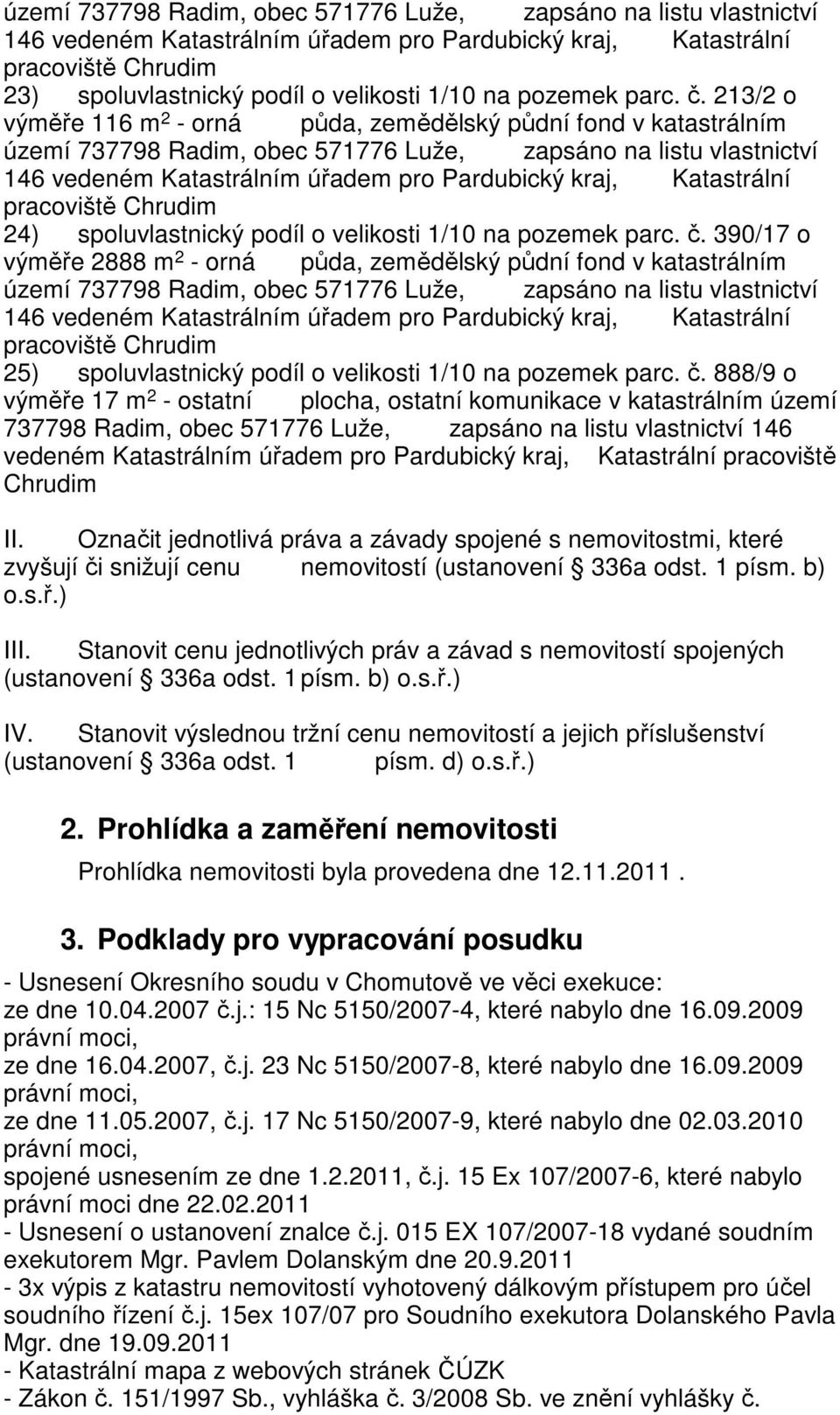 390/17 o výměře 2888 m 2 - orná půda, zemědělský půdní fond v katastrálním 146 vedeném Katastrálním úřadem pro Pardubický kraj, Katastrální 25) spoluvlastnický podíl o velikosti 1/10 na pozemek parc.