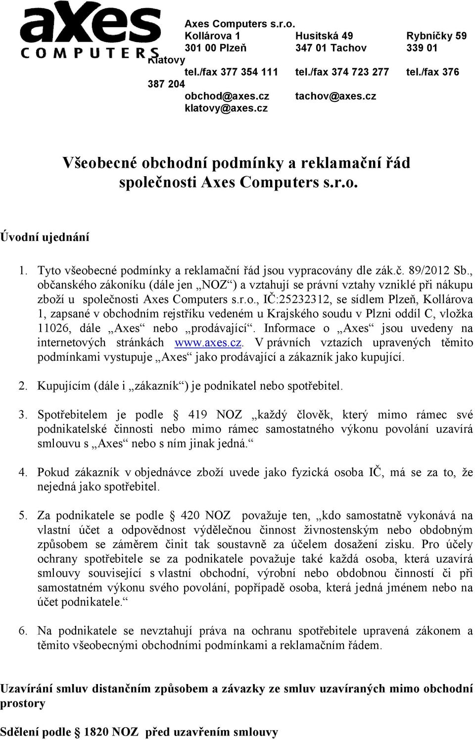 , občanského zákoníku (dále jen NOZ ) a vztahují se právní vztahy vzniklé při nákupu zboží u společnosti Axes Computers s.r.o., IČ:25232312, se sídlem Plzeň, Kollárova 1, zapsané v obchodním rejstříku vedeném u Krajského soudu v Plzni oddíl C, vložka 11026, dále Axes nebo prodávající.