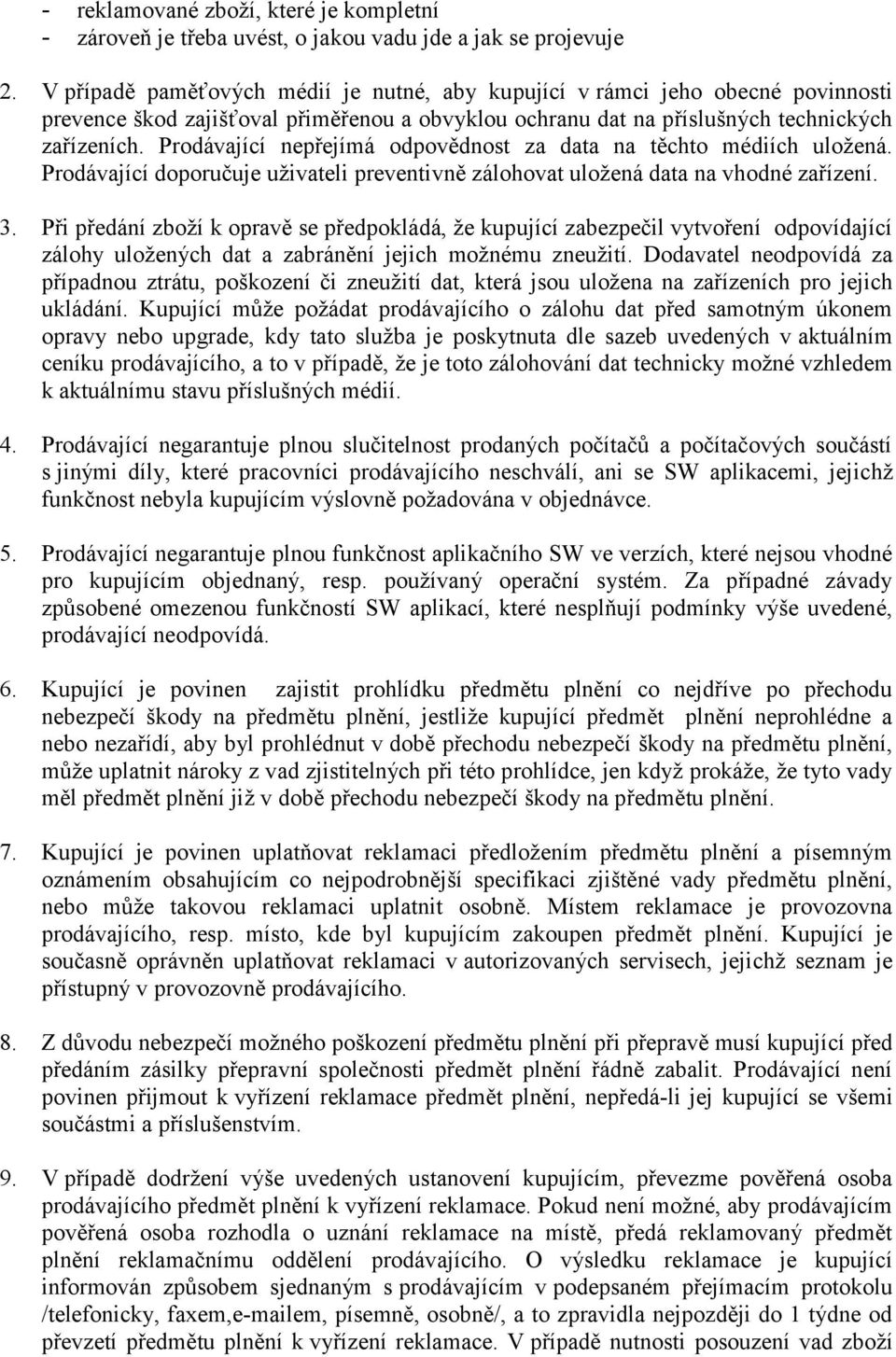 Prodávající nepřejímá odpovědnost za data na těchto médiích uložená. Prodávající doporučuje uživateli preventivně zálohovat uložená data na vhodné zařízení. 3.