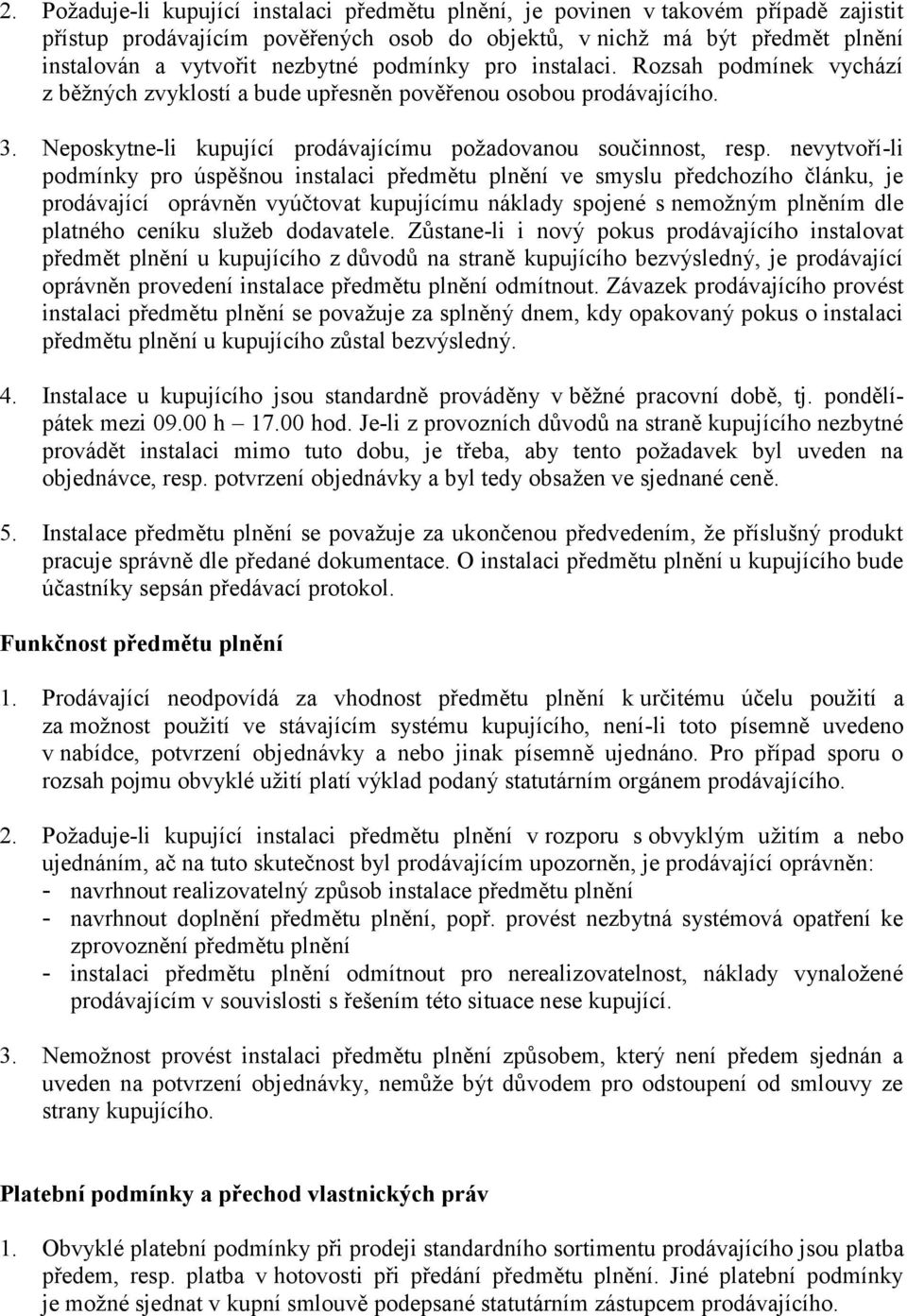 nevytvoří-li podmínky pro úspěšnou instalaci předmětu plnění ve smyslu předchozího článku, je prodávající oprávněn vyúčtovat kupujícímu náklady spojené s nemožným plněním dle platného ceníku služeb