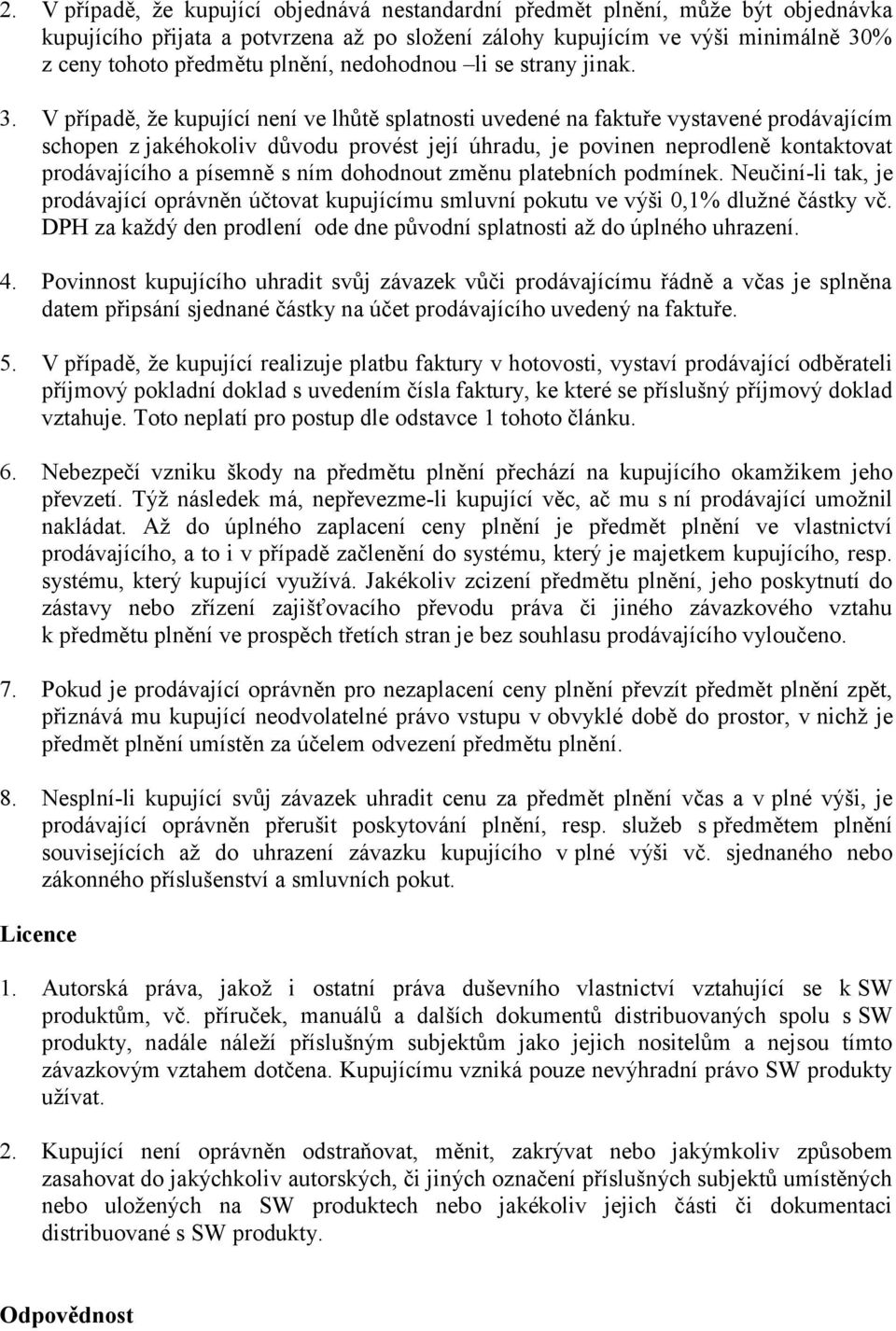 V případě, že kupující není ve lhůtě splatnosti uvedené na faktuře vystavené prodávajícím schopen z jakéhokoliv důvodu provést její úhradu, je povinen neprodleně kontaktovat prodávajícího a písemně s