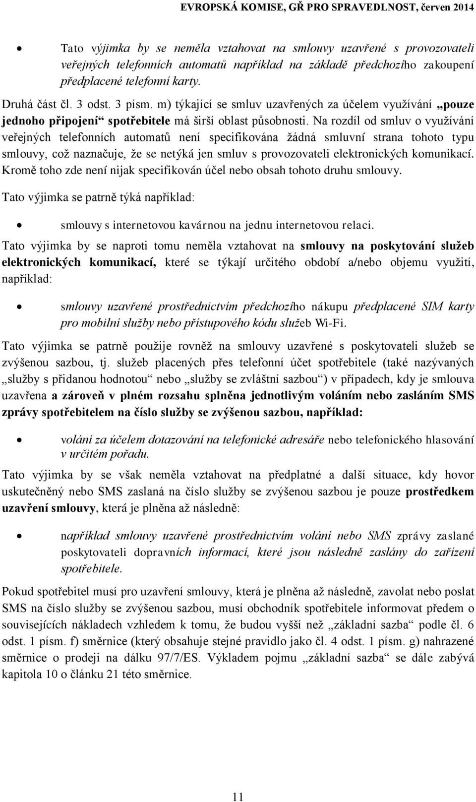 Na rozdíl od smluv o využívání veřejných telefonních automatů není specifikována žádná smluvní strana tohoto typu smlouvy, což naznačuje, že se netýká jen smluv s provozovateli elektronických