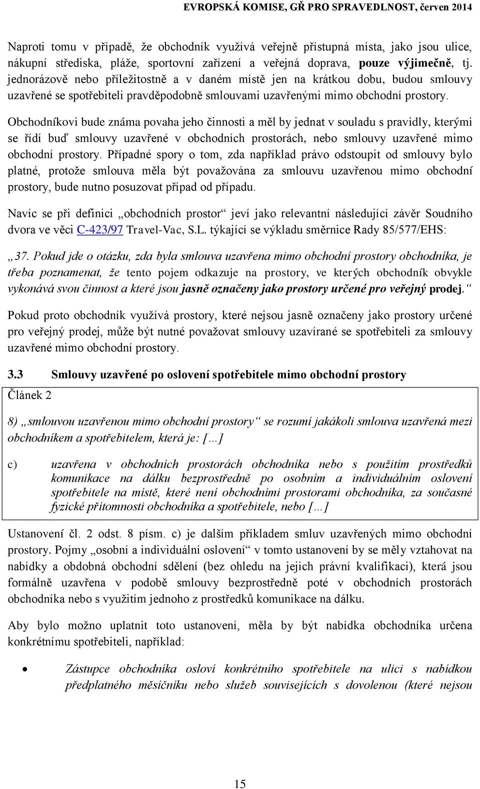 Obchodníkovi bude známa povaha jeho činnosti a měl by jednat v souladu s pravidly, kterými se řídí buď smlouvy uzavřené v obchodních prostorách, nebo smlouvy uzavřené mimo obchodní prostory.