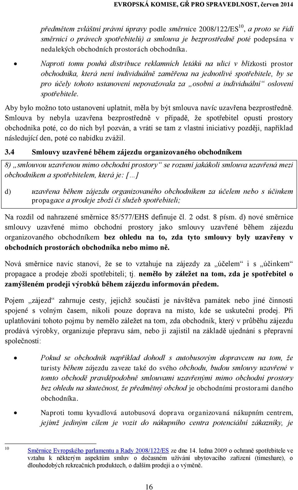 Naproti tomu pouhá distribuce reklamních letáků na ulici v blízkosti prostor obchodníka, která není individuálně zaměřena na jednotlivé spotřebitele, by se pro účely tohoto ustanovení nepovažovala za