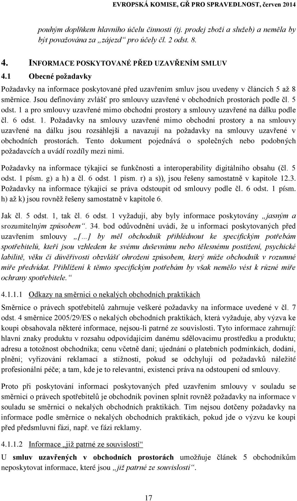 5 odst. 1 a pro smlouvy uzavřené mimo obchodní prostory a smlouvy uzavřené na dálku podle čl. 6 odst. 1. Požadavky na smlouvy uzavřené mimo obchodní prostory a na smlouvy uzavřené na dálku jsou rozsáhlejší a navazují na požadavky na smlouvy uzavřené v obchodních prostorách.