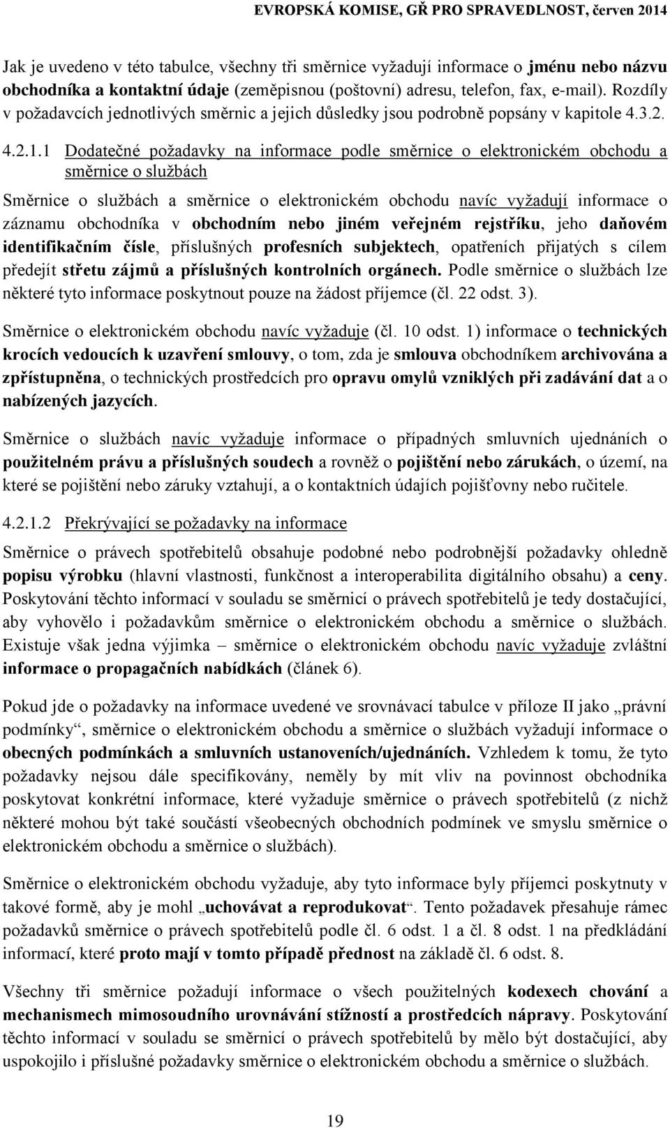 1 Dodatečné požadavky na informace podle směrnice o elektronickém obchodu a směrnice o službách Směrnice o službách a směrnice o elektronickém obchodu navíc vyžadují informace o záznamu obchodníka v