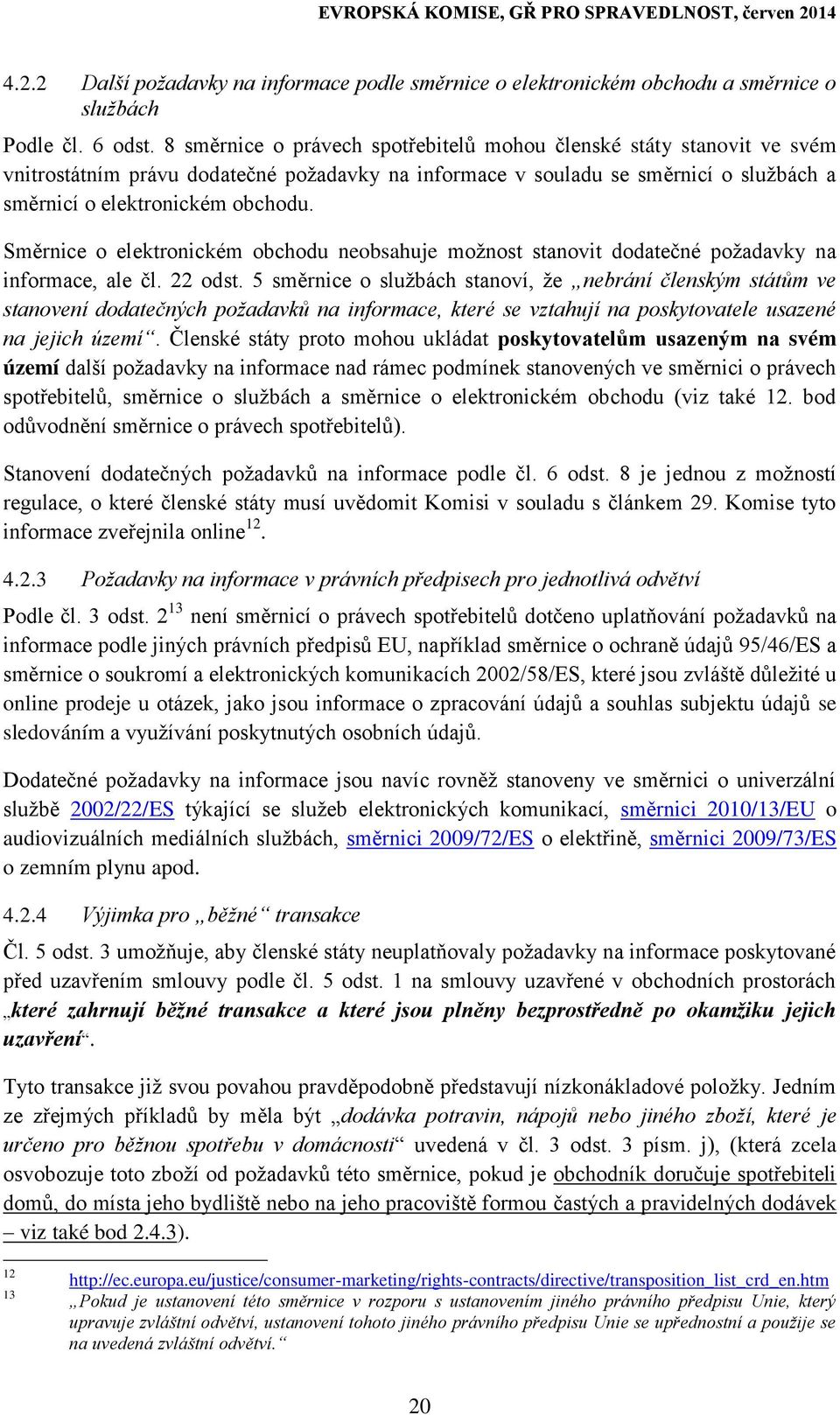 Směrnice o elektronickém obchodu neobsahuje možnost stanovit dodatečné požadavky na informace, ale čl. 22 odst.