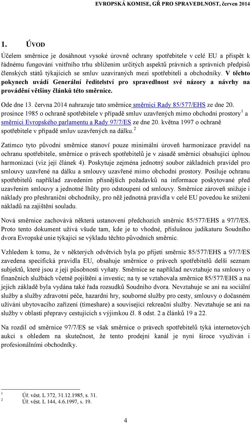 Ode dne 13. června 2014 nahrazuje tato směrnice směrnici Rady 85/577/EHS ze dne 20.