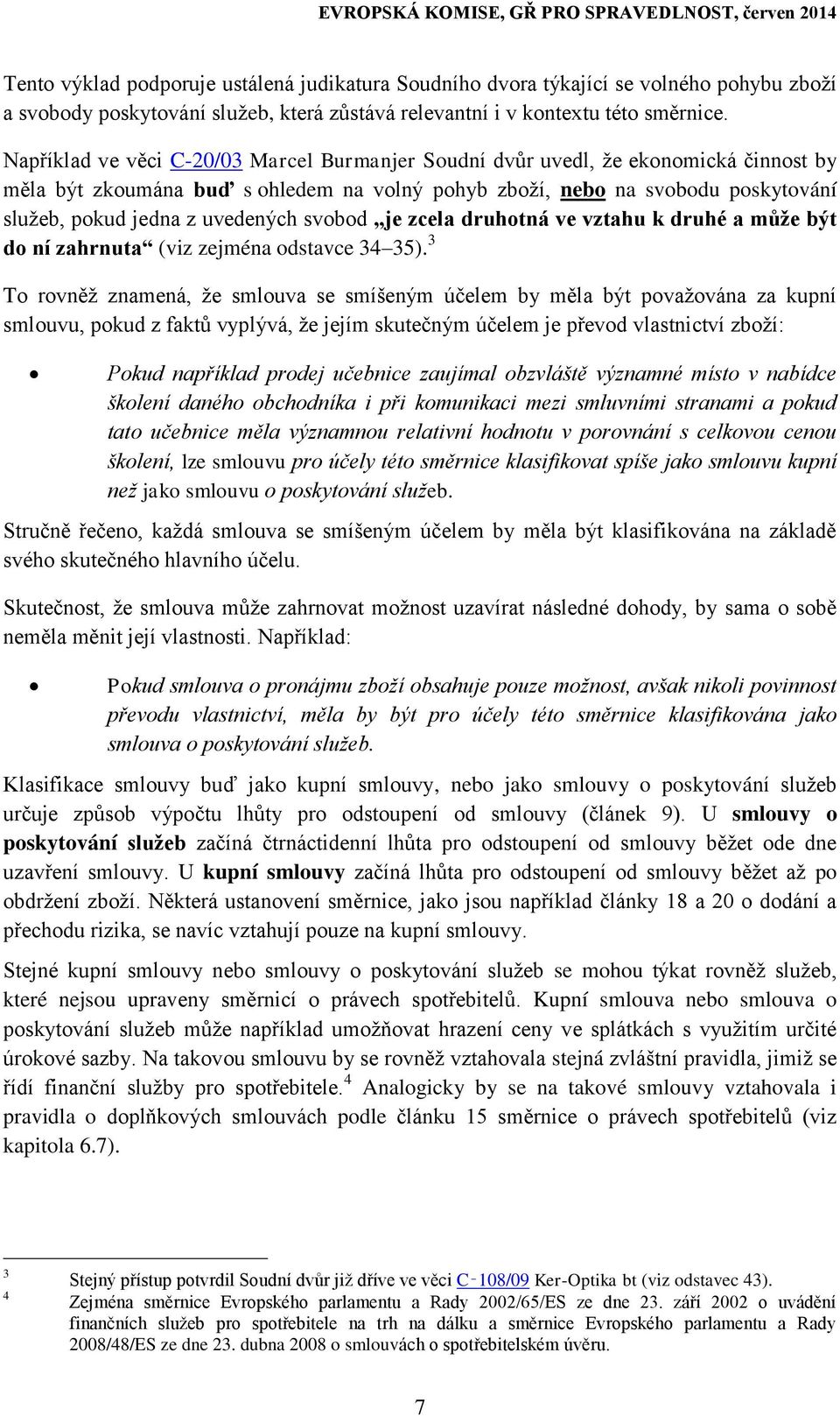 uvedených svobod je zcela druhotná ve vztahu k druhé a může být do ní zahrnuta (viz zejména odstavce 34 35).