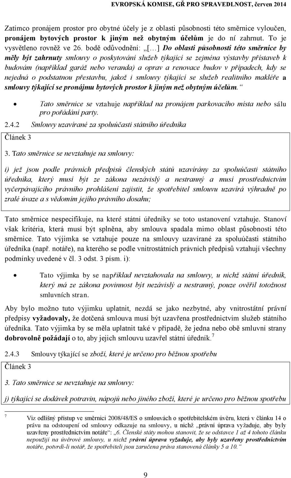 renovace budov v případech, kdy se nejedná o podstatnou přestavbu, jakož i smlouvy týkající se služeb realitního makléře a smlouvy týkající se pronájmu bytových prostor k jiným než obytným účelům.