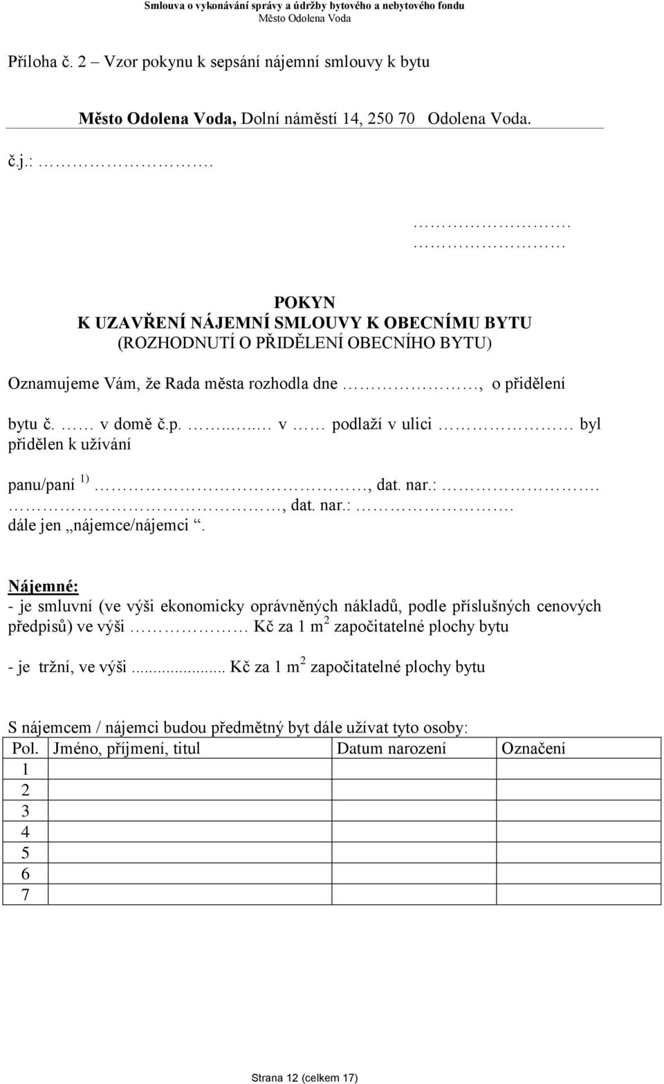 idělení bytu č. v domě č.p..... v podlaží v ulici byl přidělen k užívání panu/paní 1), dat. nar.:., dat. nar.:. dále jen nájemce/nájemci.