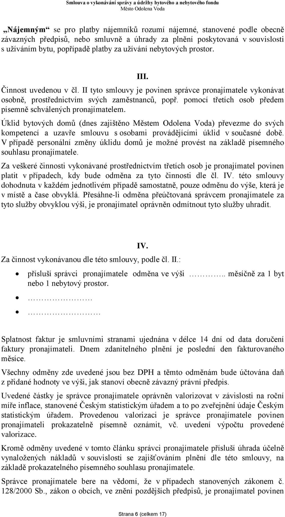 pomocí třetích osob předem písemně schválených pronajímatelem.