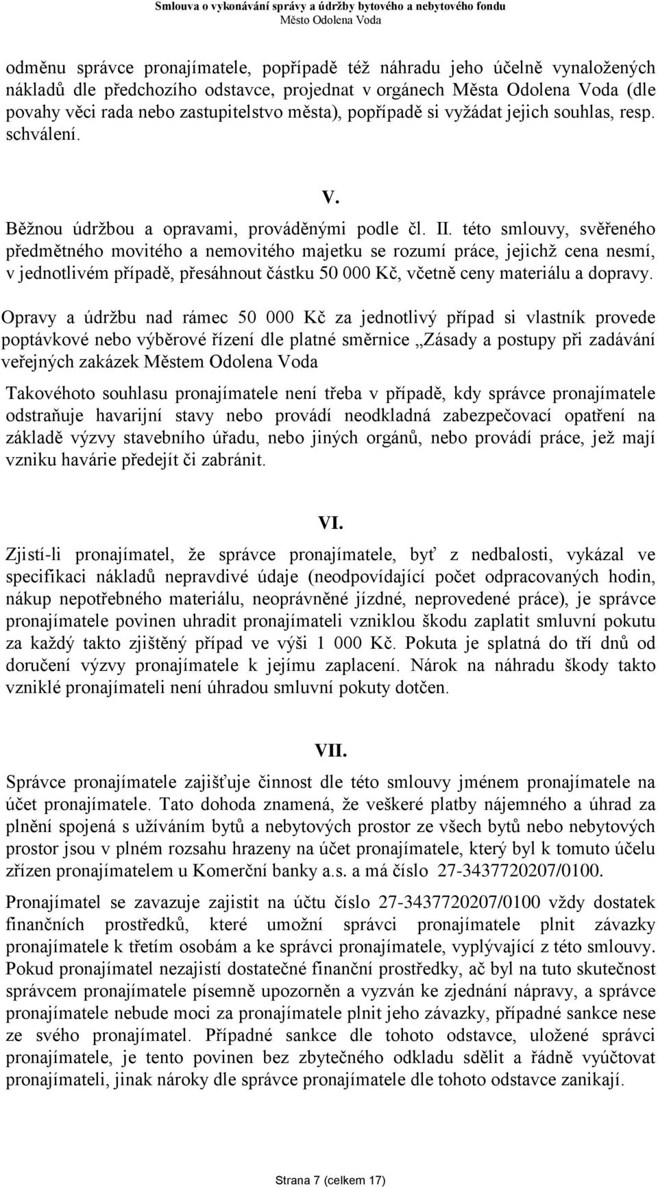 této smlouvy, svěřeného předmětného movitého a nemovitého majetku se rozumí práce, jejichž cena nesmí, v jednotlivém případě, přesáhnout částku 50 000 Kč, včetně ceny materiálu a dopravy.