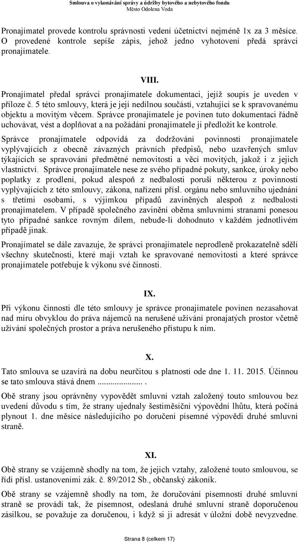 Správce pronajímatele je povinen tuto dokumentaci řádně uchovávat, vést a doplňovat a na požádání pronajímatele ji předložit ke kontrole.