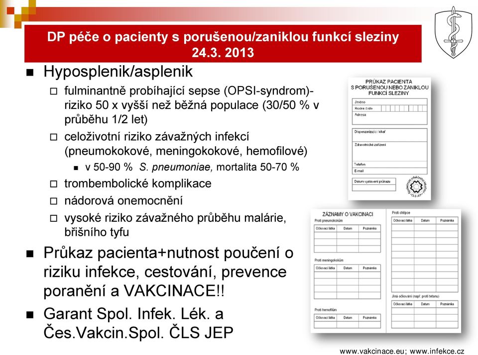 riziko závažných infekcí (pneumokokové, meningokokové, hemofilové) v 50-90 % S.