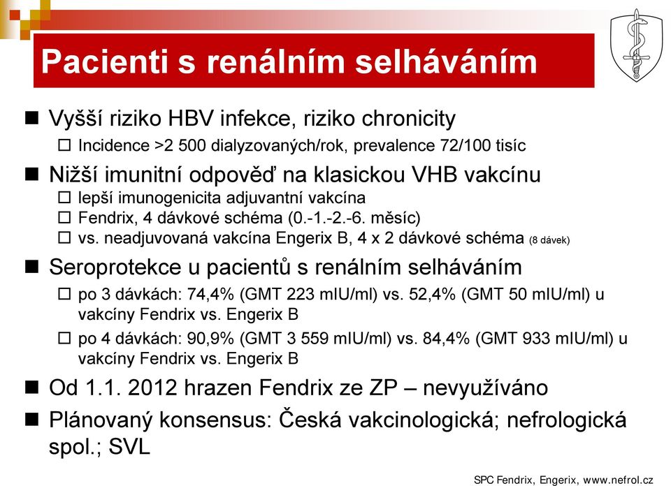 neadjuvovaná vakcína Engerix B, 4 x 2 dávkové schéma (8 dávek) Seroprotekce u pacientů s renálním selháváním po 3 dávkách: 74,4% (GMT 223 miu/ml) vs.