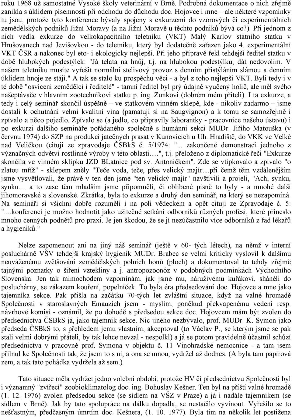 bývá co?). Při jednom z nich vedla exkurze do velkokapacitního teletníku (VKT) Malý Karlov státního statku v Hrušovanech nad Jevišovkou - do teletníku, který byl dodatečně zařazen jako 4.