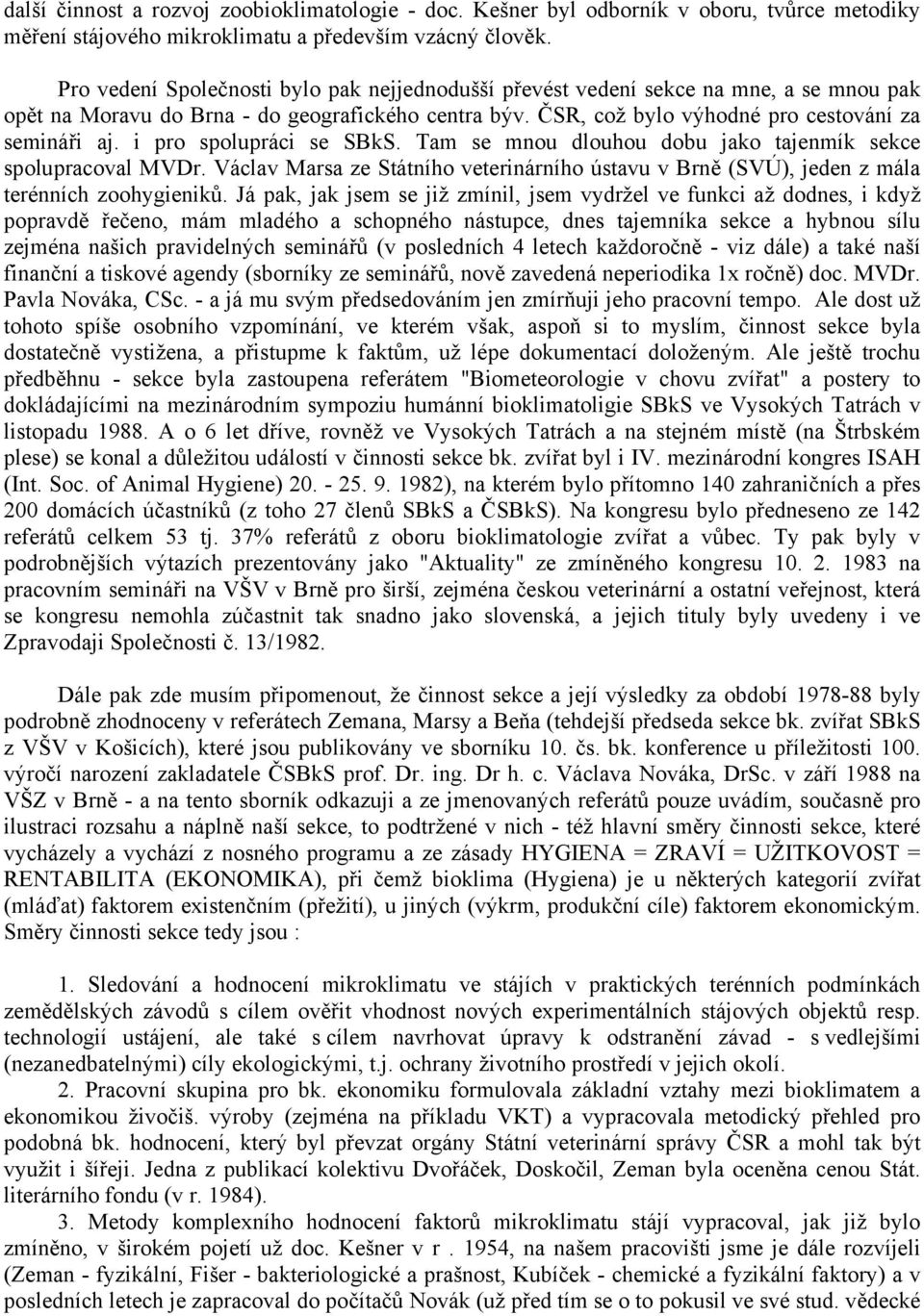 i pro spolupráci se SBkS. Tam se mnou dlouhou dobu jako tajenmík sekce spolupracoval MVDr. Václav Marsa ze Státního veterinárního ústavu v Brně (SVÚ), jeden z mála terénních zoohygieniků.