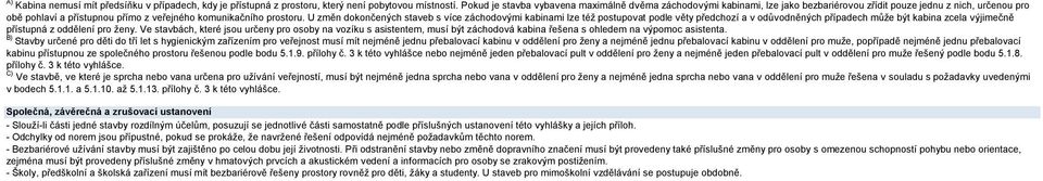 U změn dokončených staveb s více záchodovými kabinami lze též postupovat podle věty předchozí a v odůvodněných případech může být kabina zcela výjimečně přístupná z oddělení pro ženy.