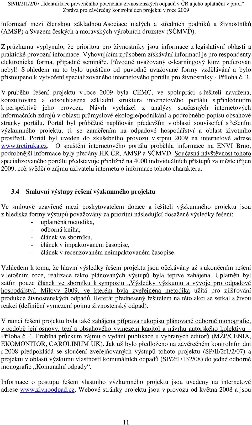 Vyhovujícím způsobem získávání informací je pro respondenty elektronická forma, případně semináře. Původně uvažovaný e-learningový kurz preferován nebyl!