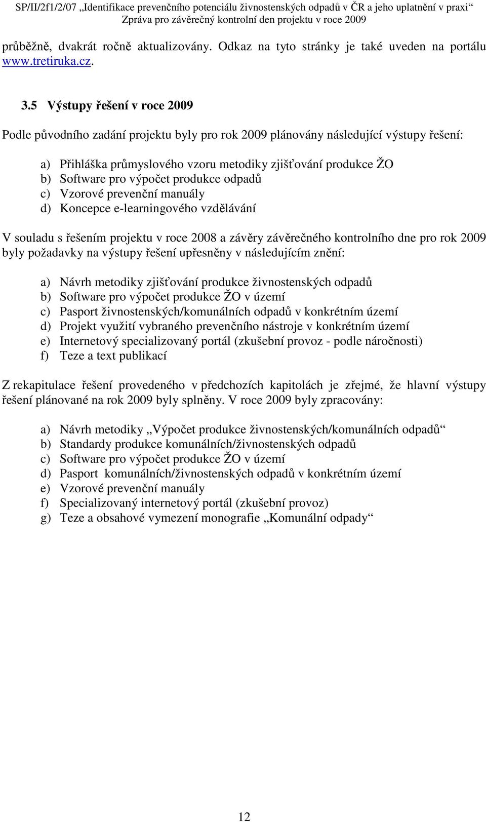 výpočet produkce odpadů c) Vzorové prevenční manuály d) Koncepce e-learningového vzdělávání V souladu s řešením projektu v roce 2008 a závěry závěrečného kontrolního dne pro rok 2009 byly požadavky